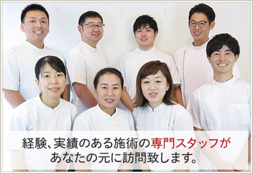 経験、実績のある施術の専門スタッフがあなたの元に訪問致します。